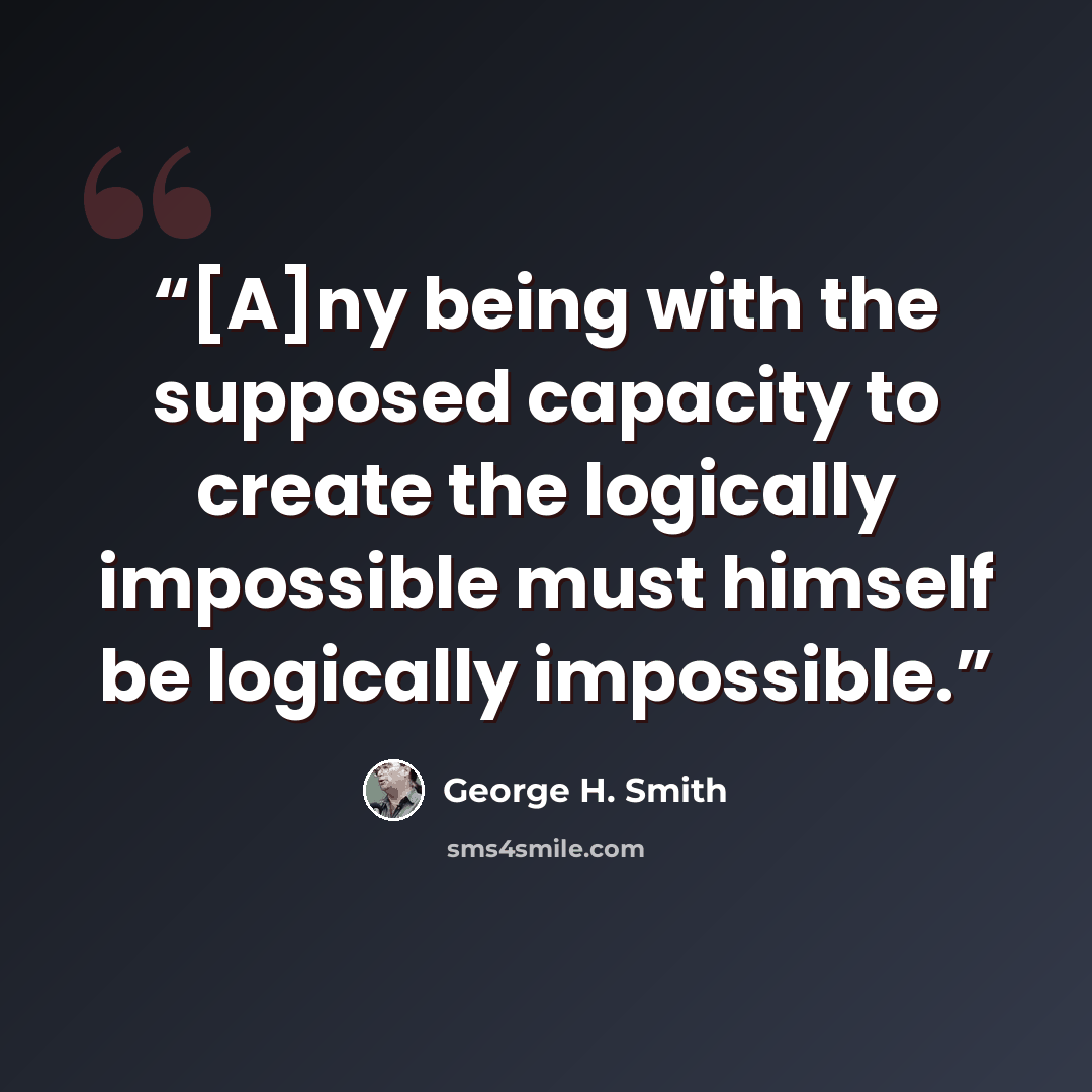 “[A]ny being with the supposed capacity to create the logically impossible must himself be logically impossible.” quote by George H. Smith