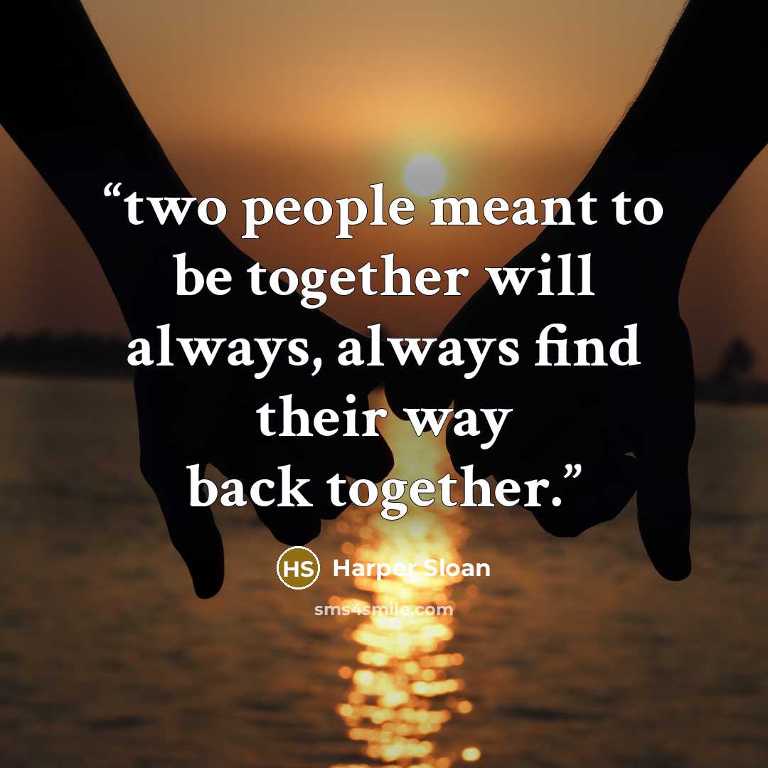 “two people meant to be together will always, always find their way back together.” quote by Harper Sloan