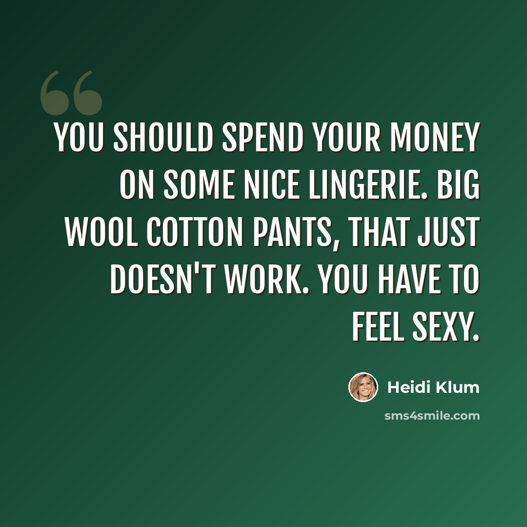 “You should spend your money on some nice lingerie. Big wool cotton pants, that just doesn't work. You have to feel sexy.” quote by Heidi Klum