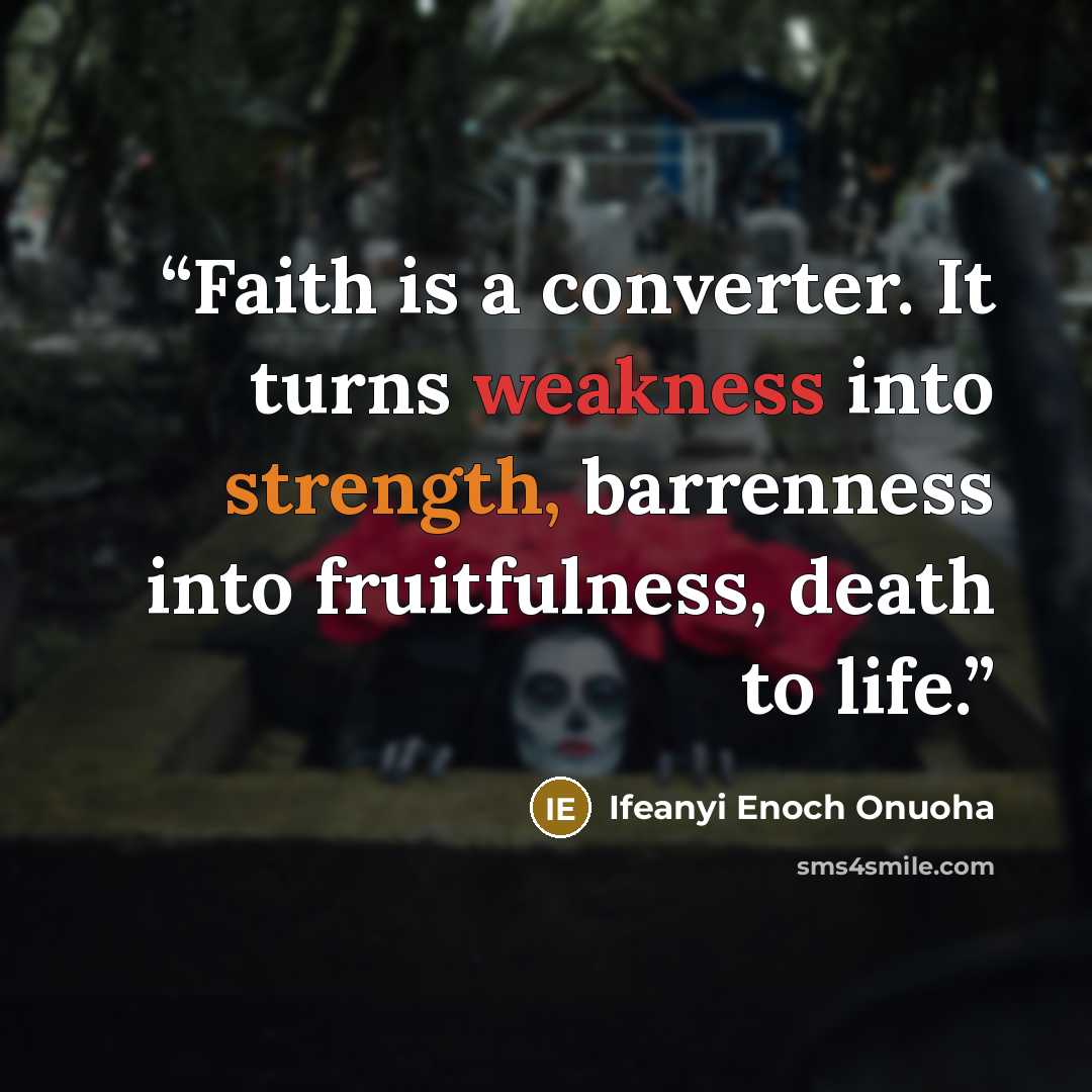 “Faith is a converter. It turns weakness into strength, barrenness into fruitfulness, death to life.” quote by Ifeanyi Enoch Onuoha