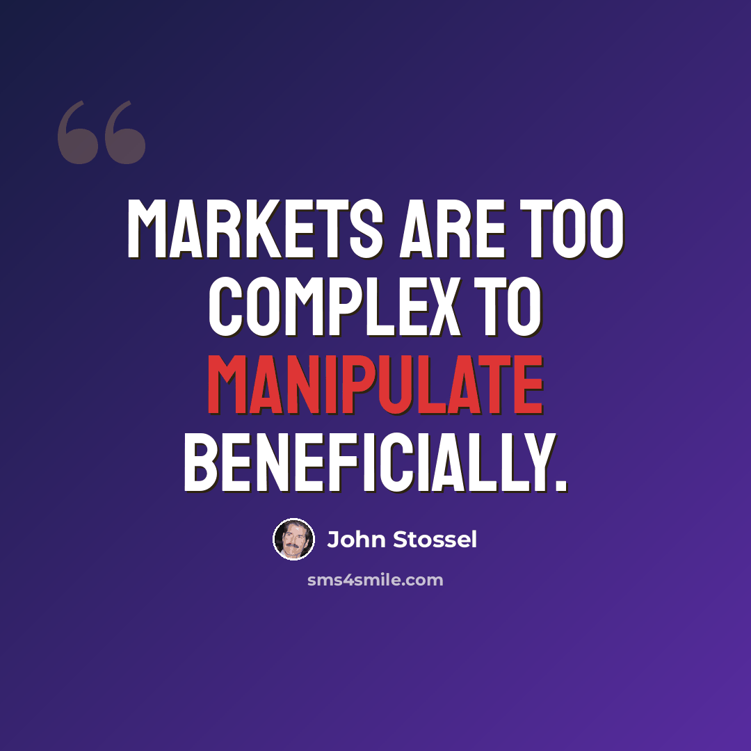 “Markets are too complex to manipulate beneficially.” quote by John Stossel