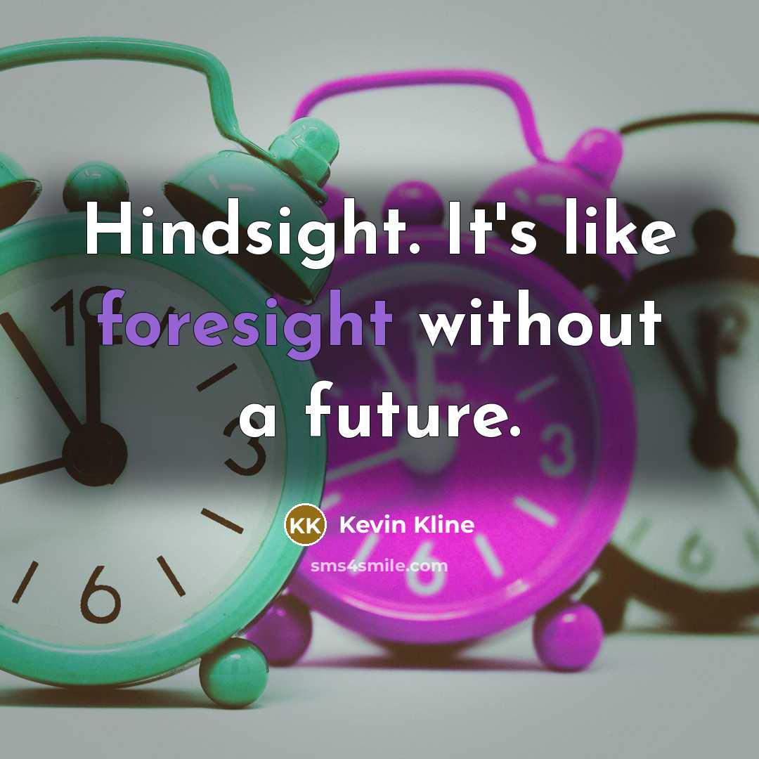 “Hindsight. It's like foresight without a future.” quote by Kevin Kline