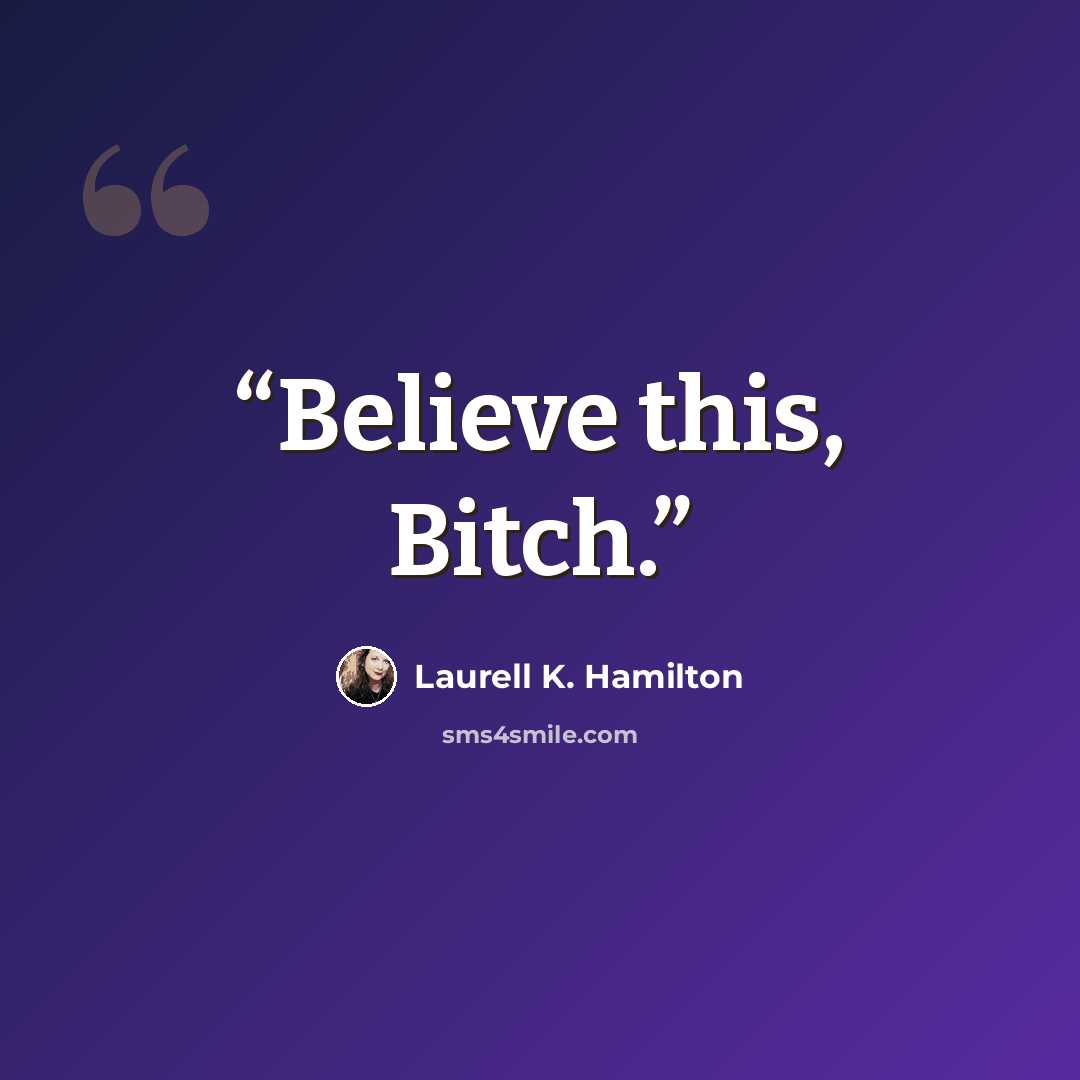 “Believe this, Bitch.” quote by Laurell K. Hamilton