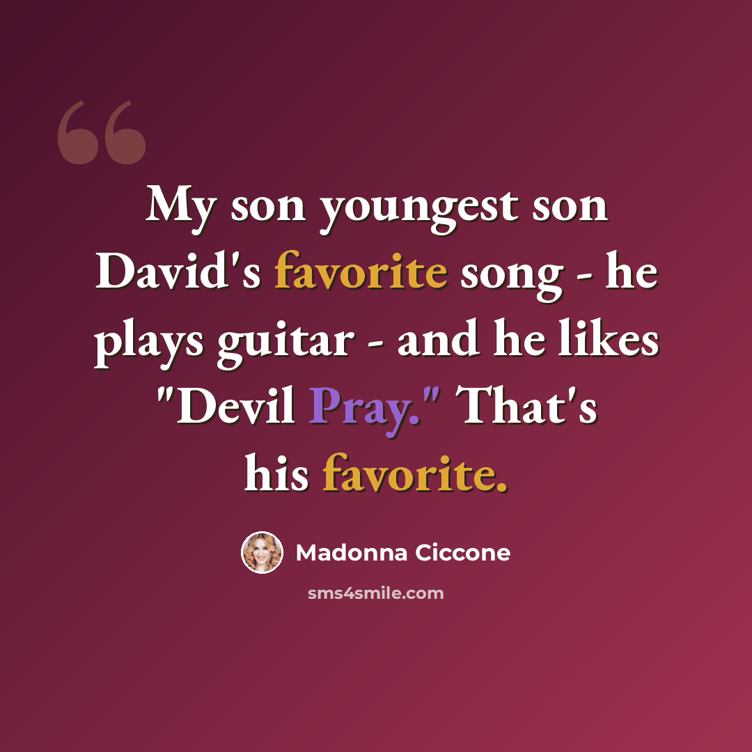 “My son youngest son David's favorite song - he plays guitar - and he likes "Devil Pray." That's his favorite.” quote by Madonna Ciccone
