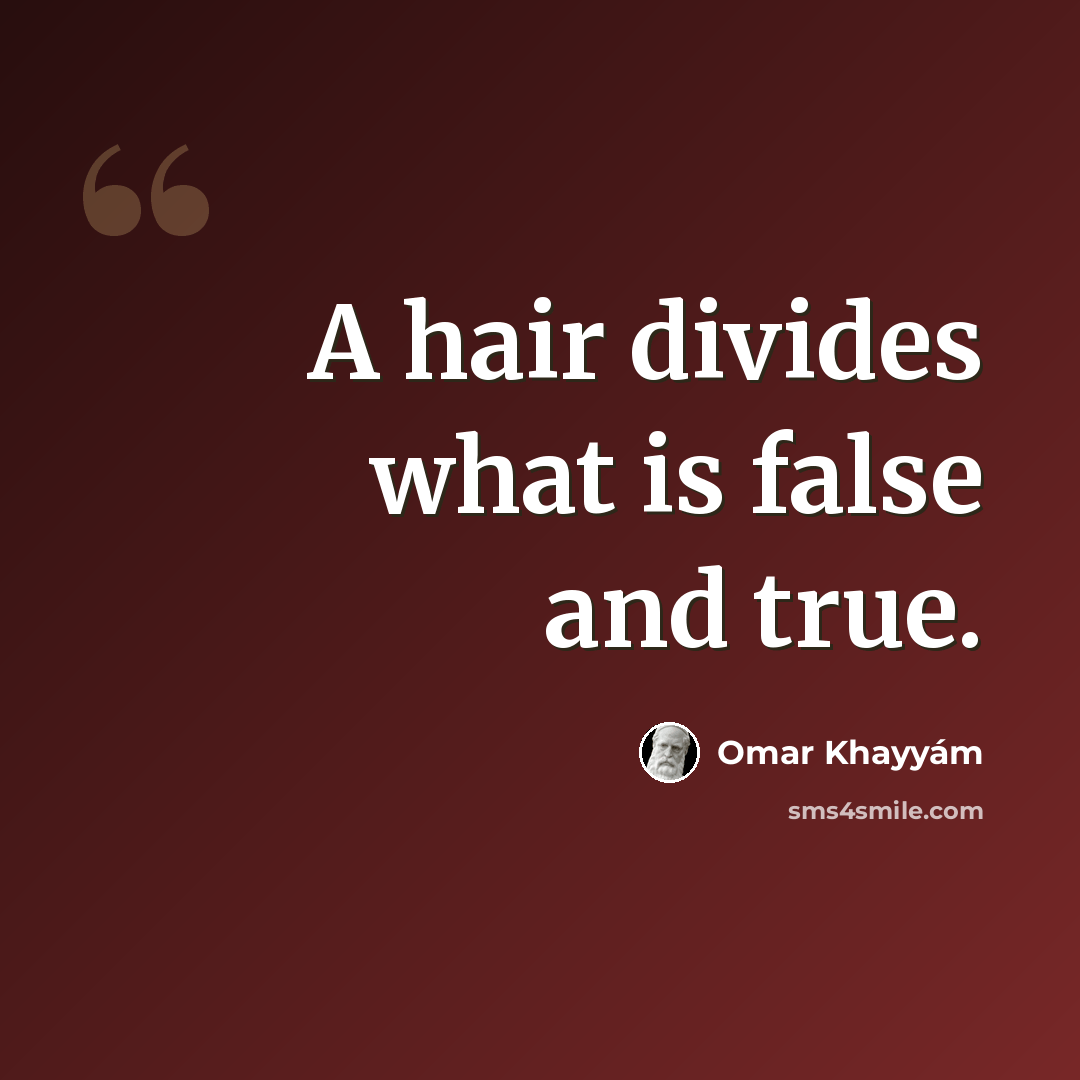“A hair divides what is false and true.” quote by Omar Khayyam