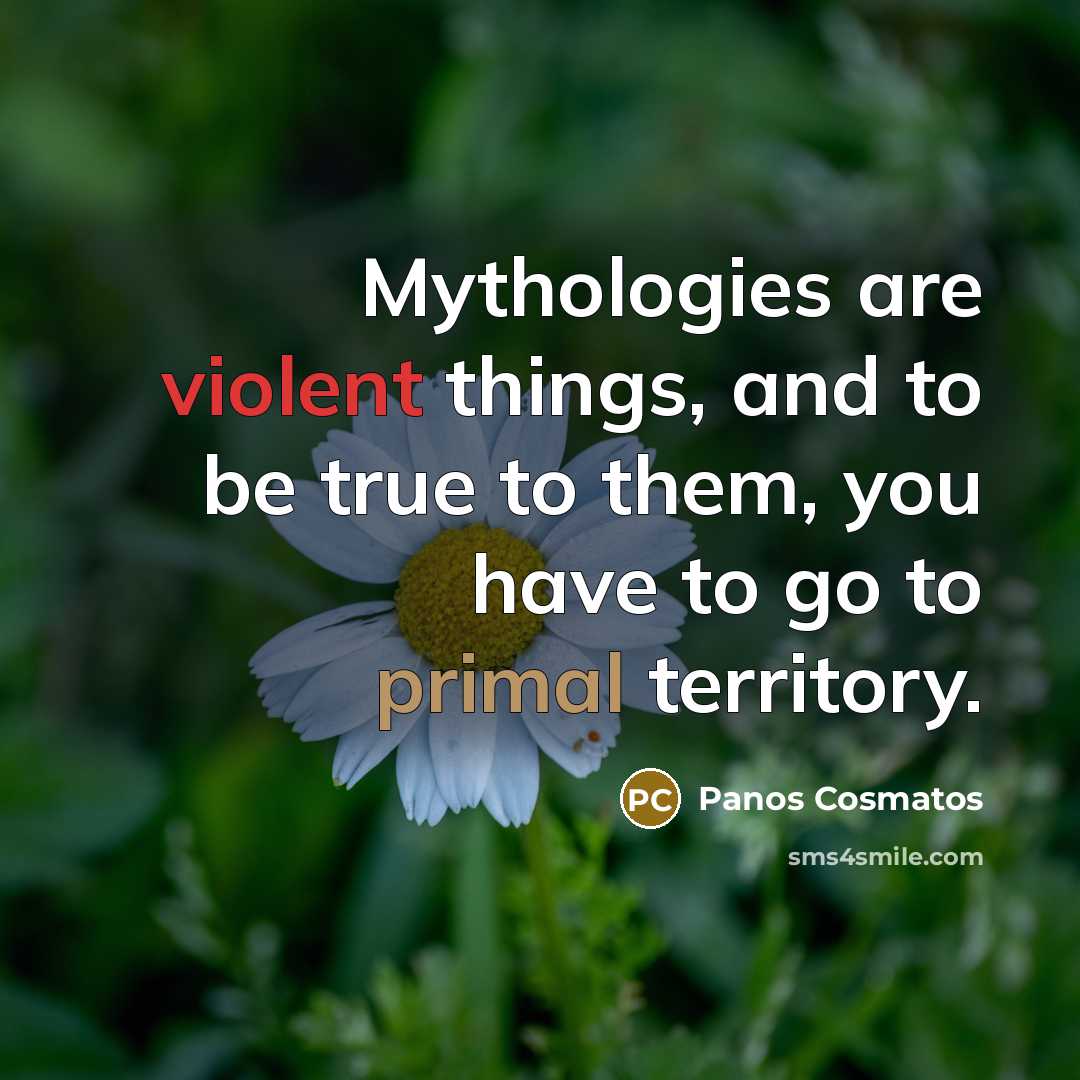 “Mythologies are violent things, and to be true to them, you have to go to primal territory.” quote by Panos Cosmatos