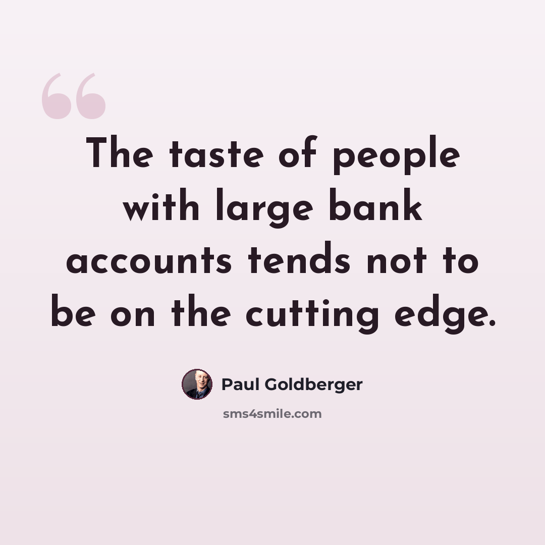 “The taste of people with large bank accounts tends not to be on the cutting edge.” quote by Paul Goldberger