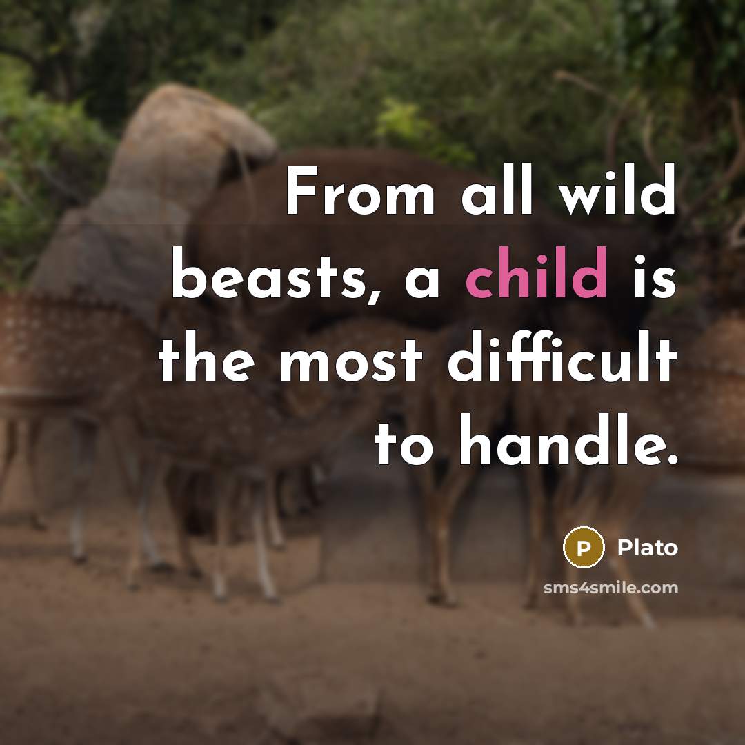 “From all wild beasts, a child is the most difficult to handle.” quote by Plato