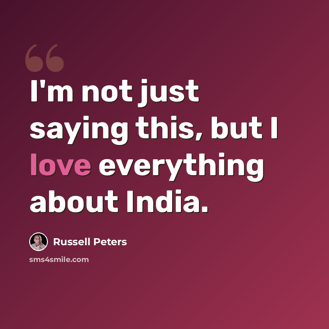 “I'm not just saying this, but I love everything about India.” quote by Russell Peters