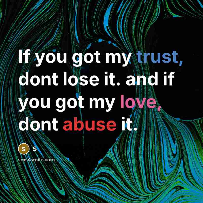 “If you got my trust, dont lose it. and if you got my love, dont abuse it.” quote by S