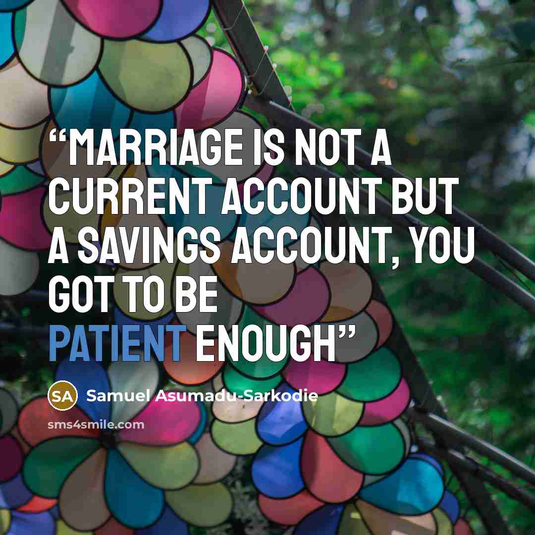 “Marriage is not a Current Account but a Savings Account, you got to be Patient enough” quote by Samuel Asumadu-Sarkodie