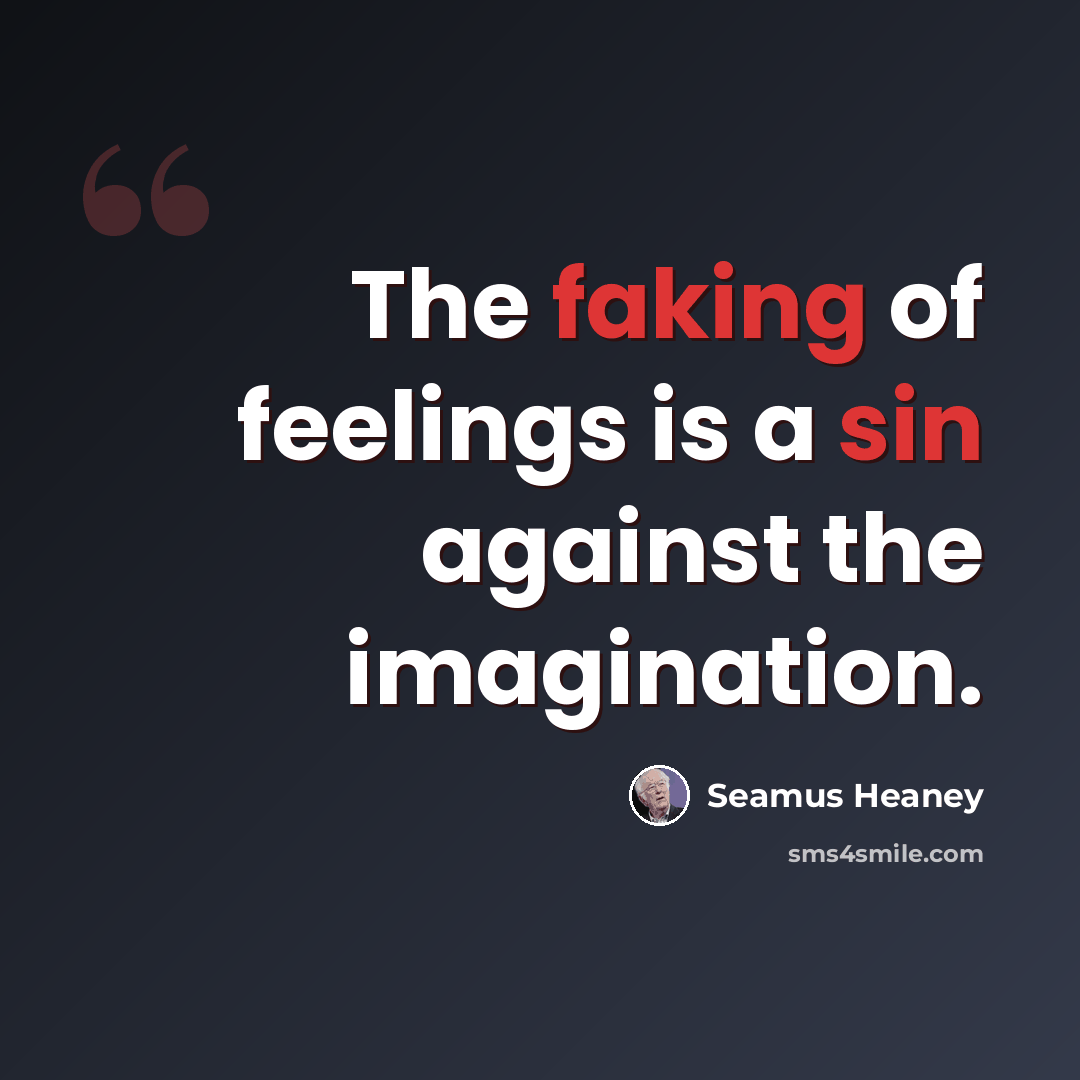 “The faking of feelings is a sin against the imagination.” quote by Seamus Heaney