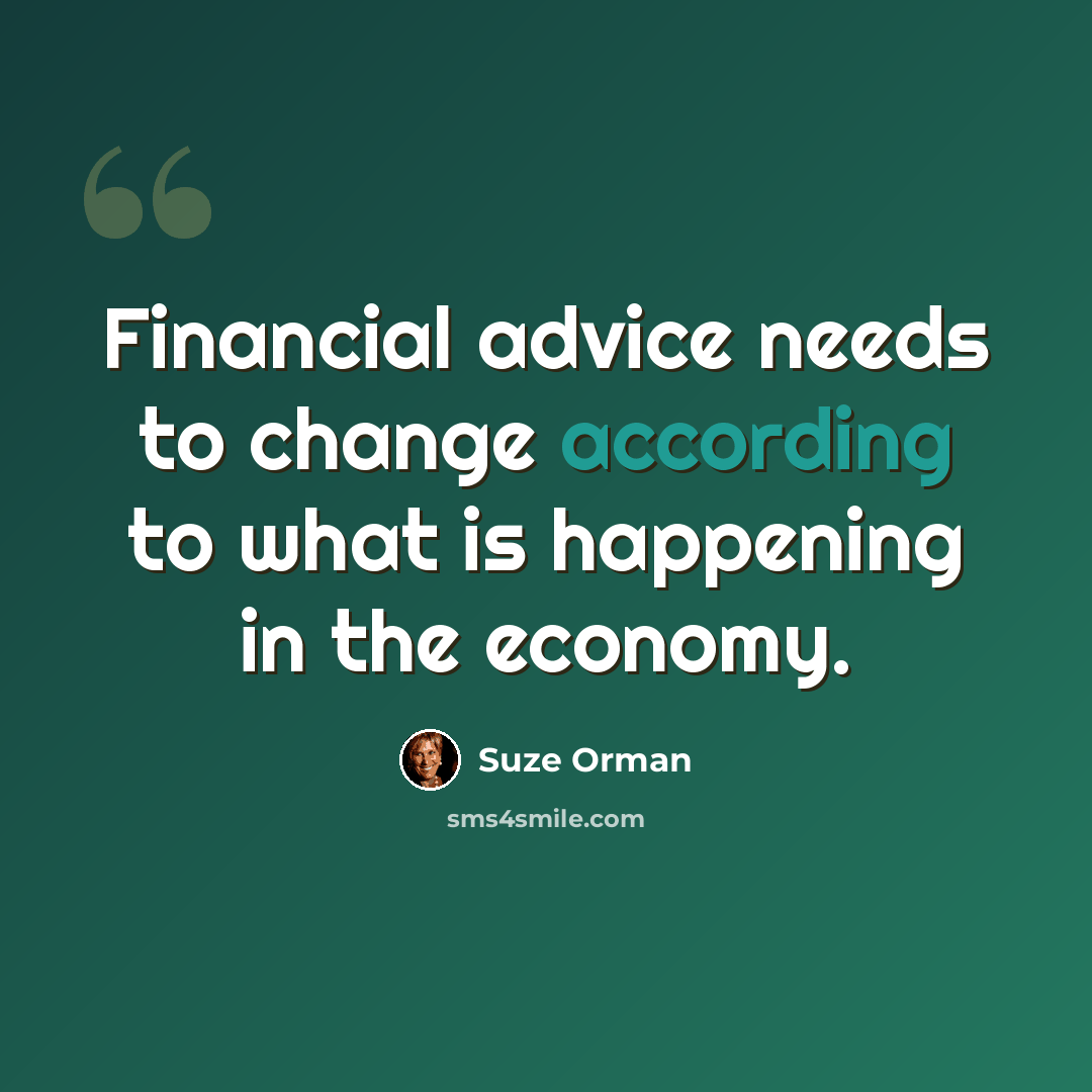 “Financial advice needs to change according to what is happening in the economy.” quote by Suze Orman