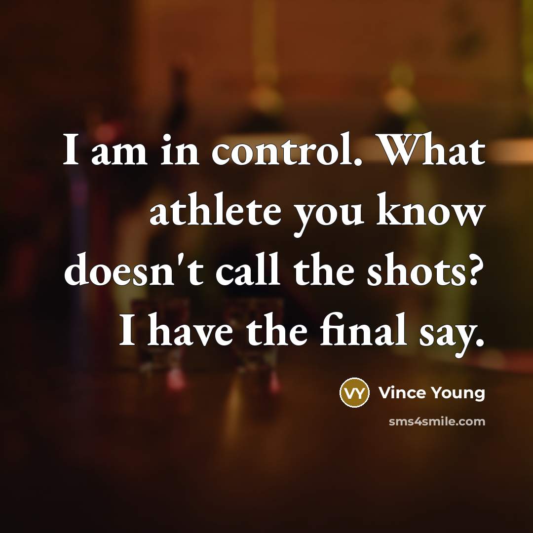 “I am in control. What athlete you know doesn't call the shots? I have the final say.” quote by Vince Young
