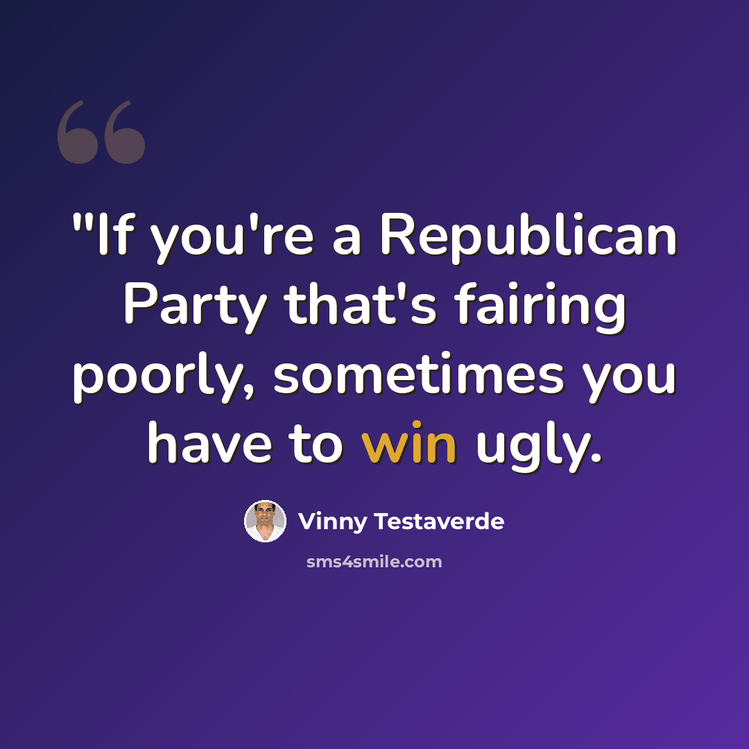 “"If you're a Republican Party that's fairing poorly, sometimes you have to win ugly.” quote by Vinny Testaverde