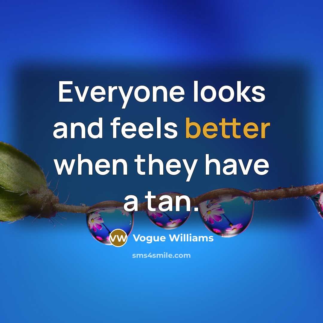 “Everyone looks and feels better when they have a tan.” quote by Vogue Williams