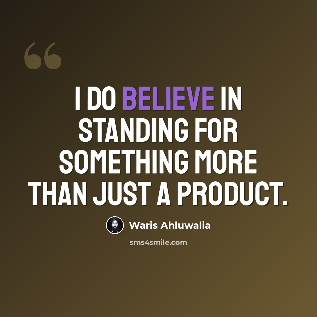 “I do believe in standing for something more than just a product.” quote by Waris Ahluwalia