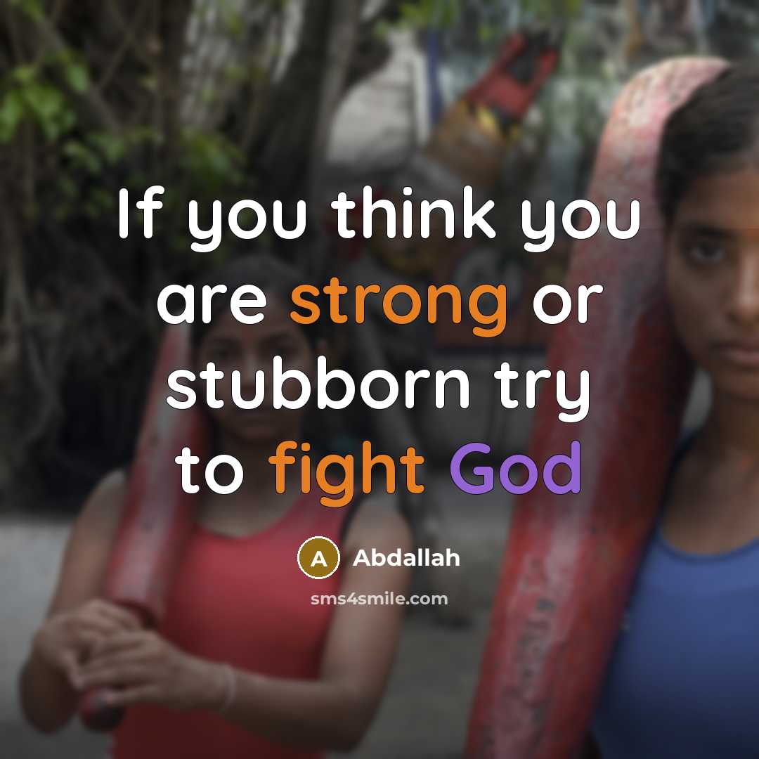 “If you think you are strong or stubborn try to fight God” quote by Abdallah