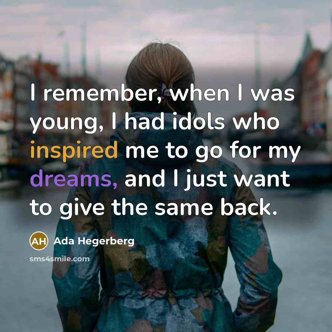 “I remember, when I was young, I had idols who inspired me to go for my dreams, and I just want to give the same back.” quote by Ada Hegerberg
