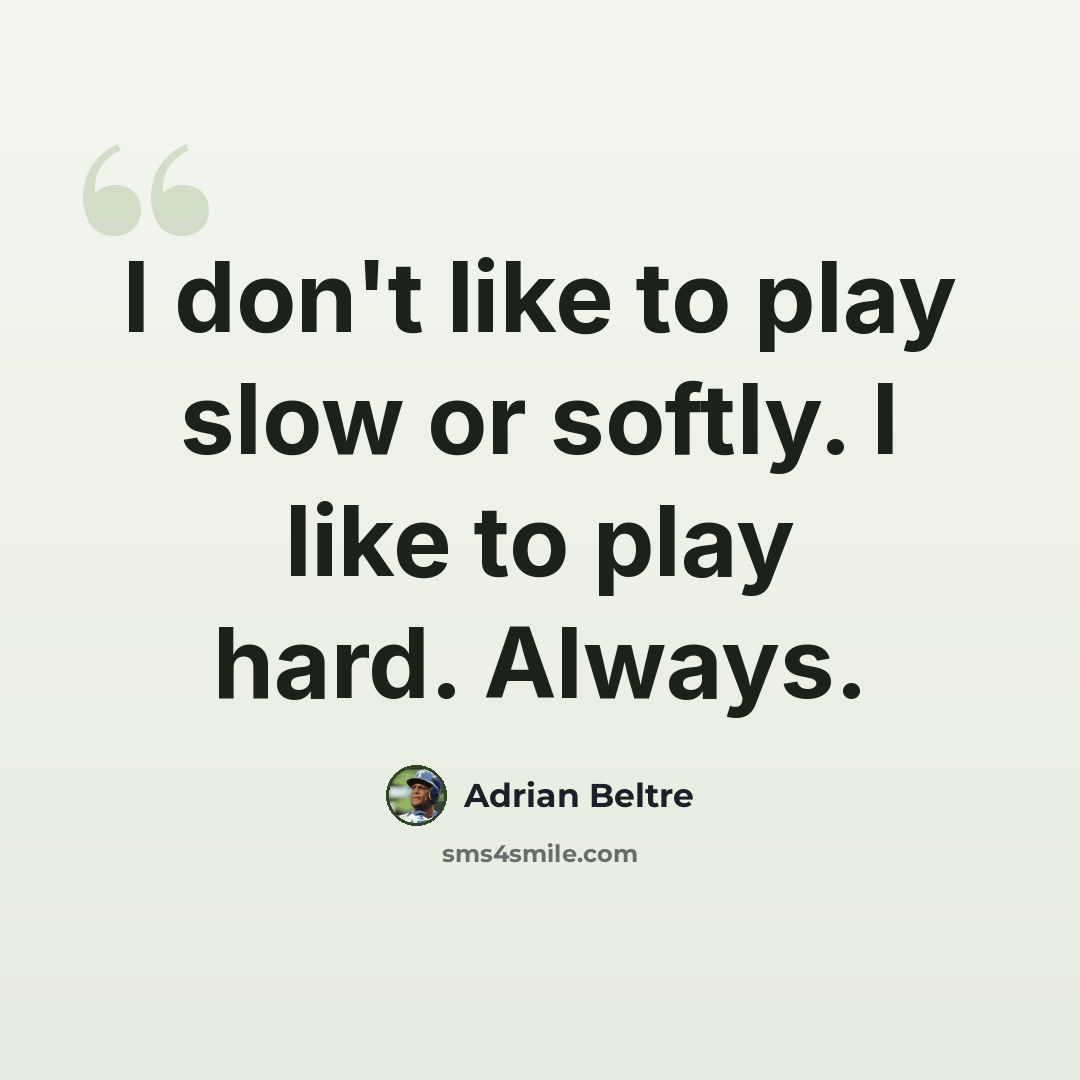 “I don't like to play slow or softly. I like to play hard. Always.” quote by Adrian Beltre