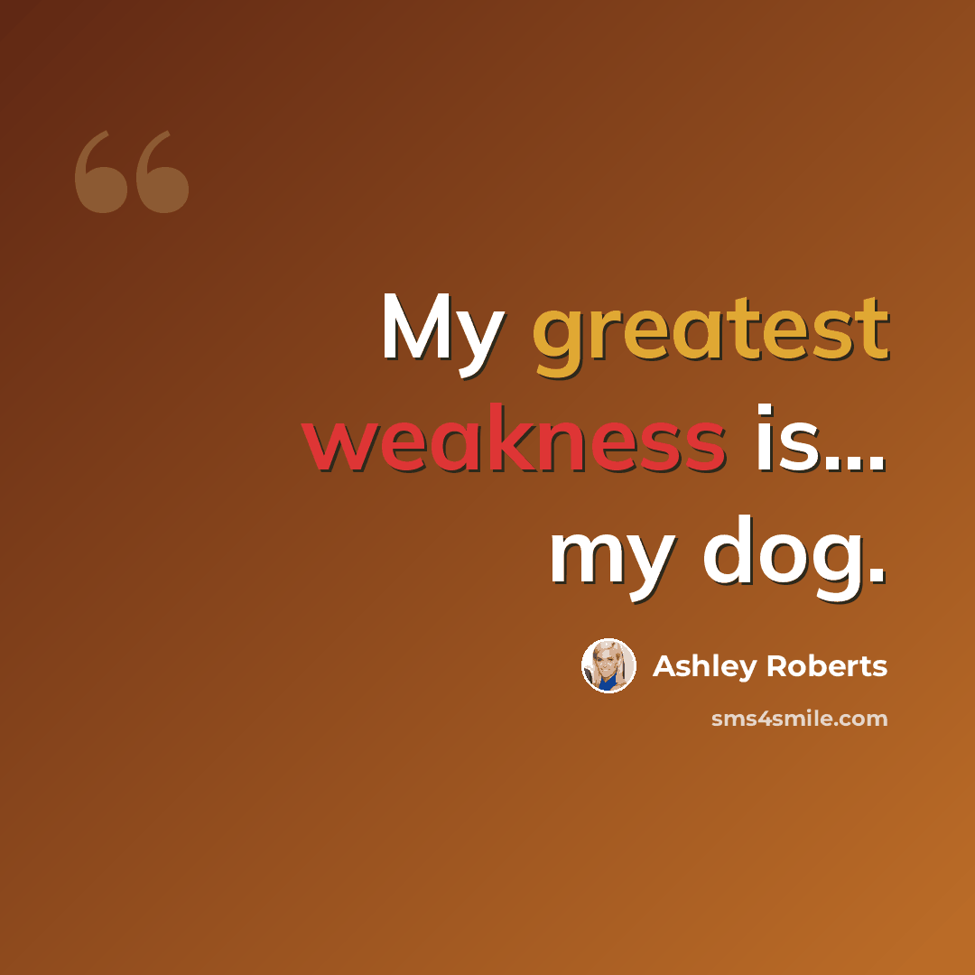 “My greatest weakness is... my dog.” quote by Ashley Roberts
