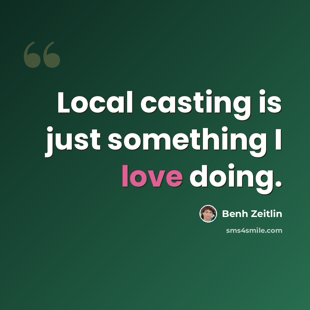 “Local casting is just something I love doing.” quote by Benh Zeitlin