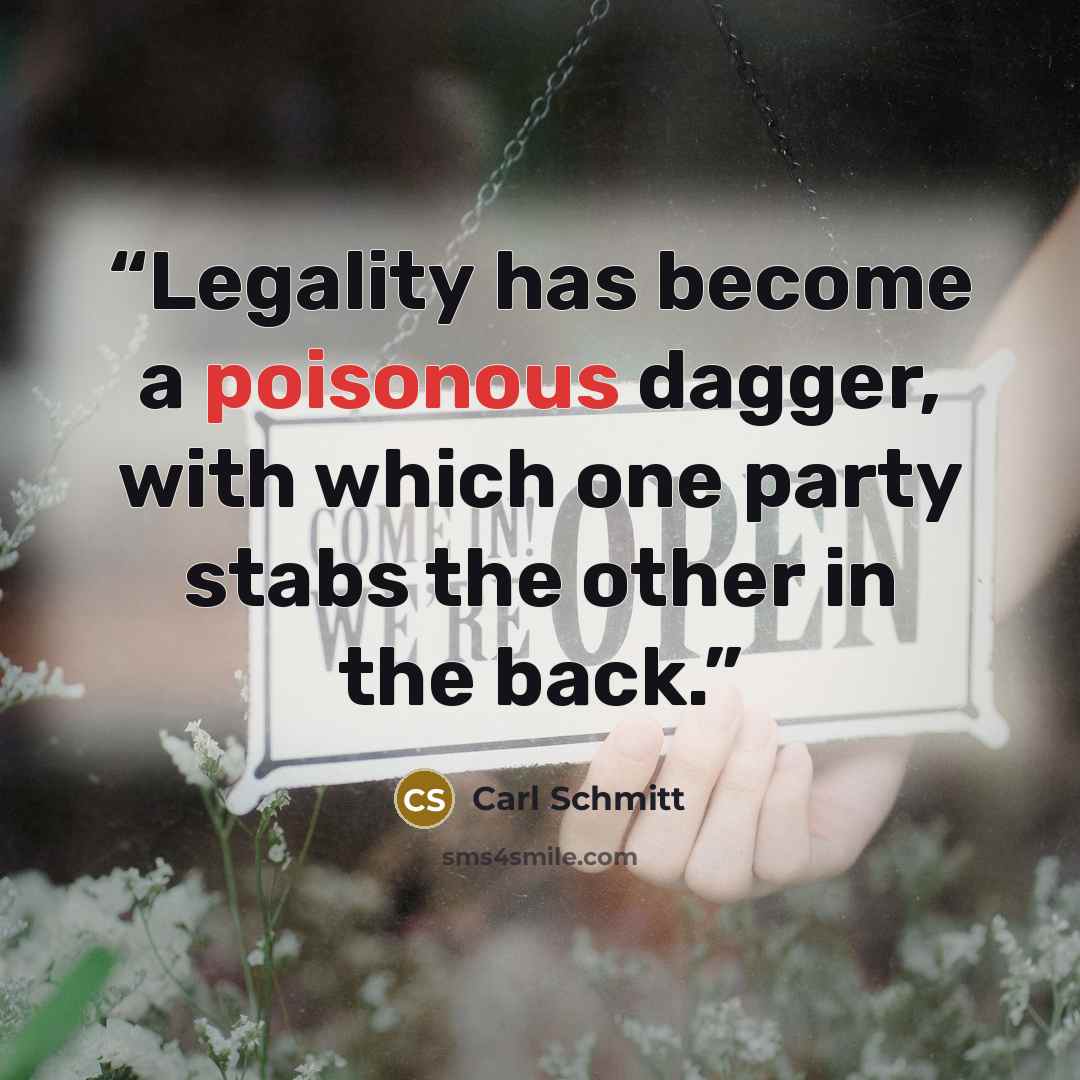 “Legality has become a poisonous dagger, with which one party stabs the other in the back.” quote by Carl Schmitt