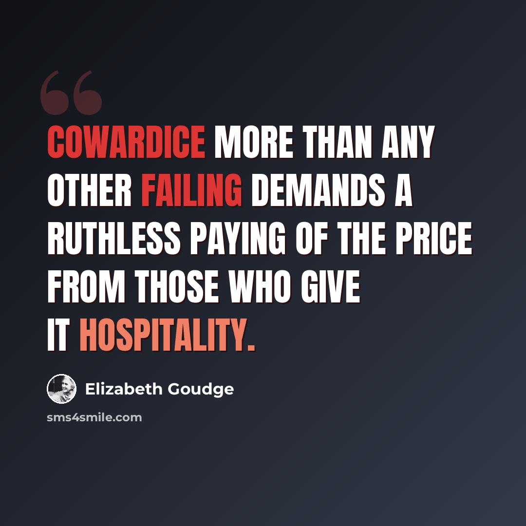 “cowardice more than any other failing demands a ruthless paying of the price from those who give it hospitality.” quote by Elizabeth Goudge