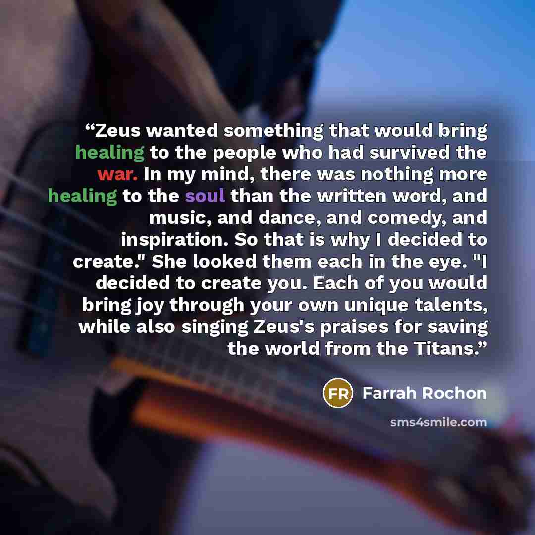 “Zeus wanted something that would bring healing to the people who had survived the war. In my mind, there was nothing more healing to the soul than the written word, and music, and dance, and comedy, and inspiration. So that is why I decided to create." She looked them each in the eye. "I decided…” quote by Farrah Rochon