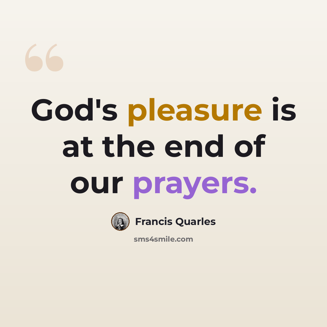 “God's pleasure is at the end of our prayers.” quote by Francis Quarles