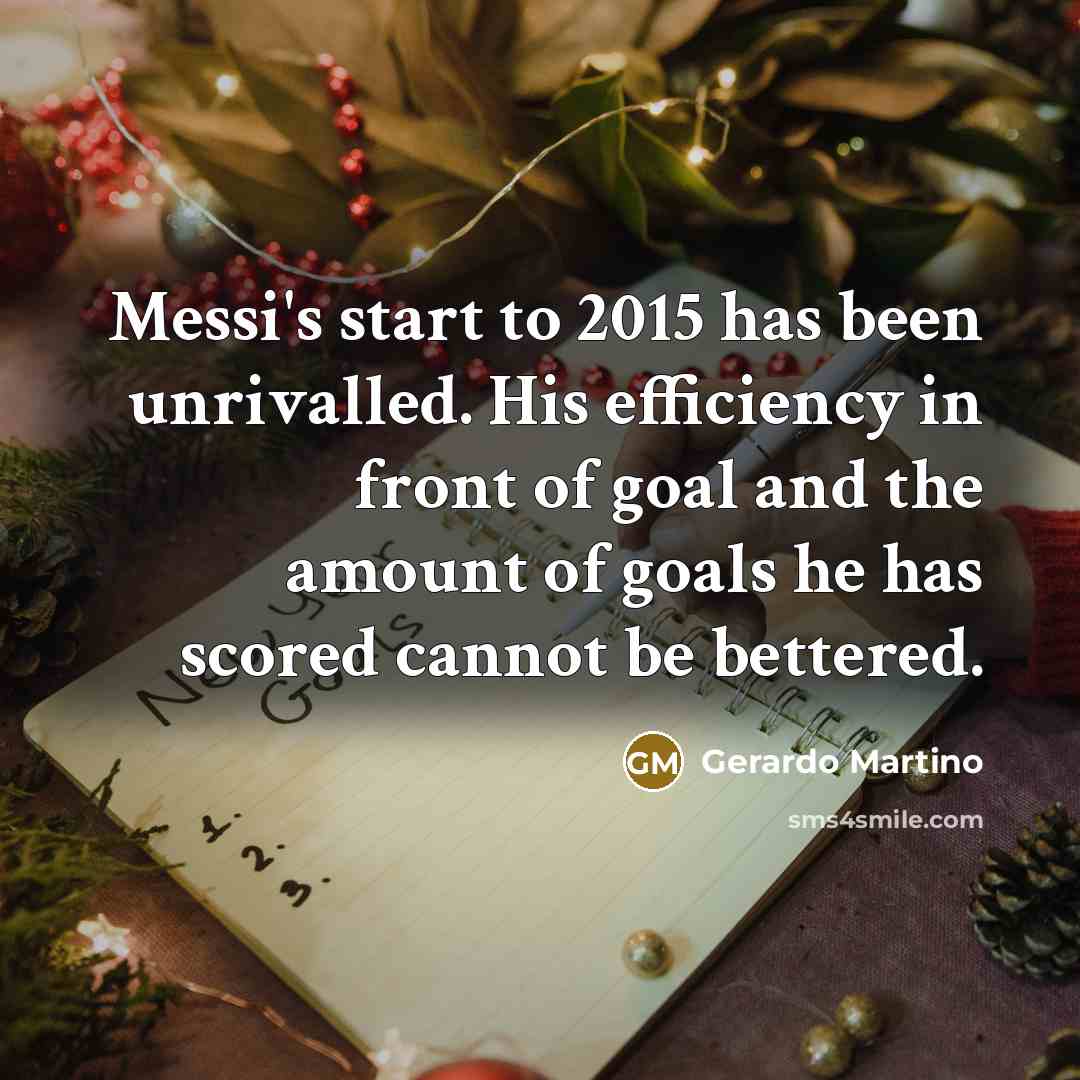 “Messi's start to 2015 has been unrivalled. His efficiency in front of goal and the amount of goals he has scored cannot be bettered.” quote by Gerardo Martino