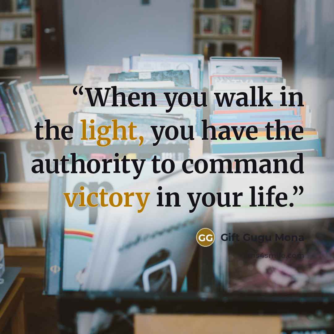 “When you walk in the light, you have the authority to command victory in your life.” quote by Gift Gugu Mona