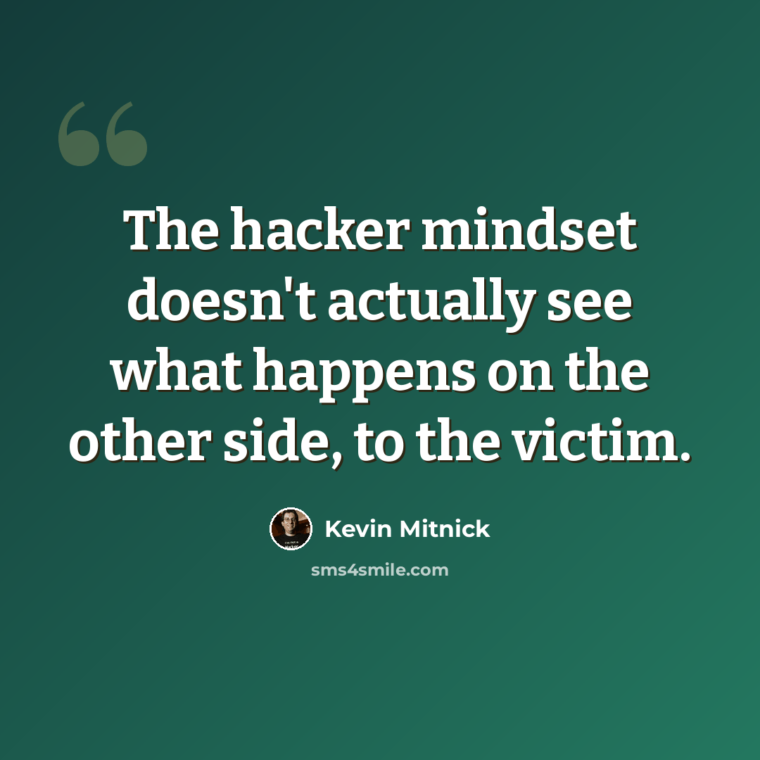 “The hacker mindset doesn't actually see what happens on the other side, to the victim.” quote by Kevin Mitnick