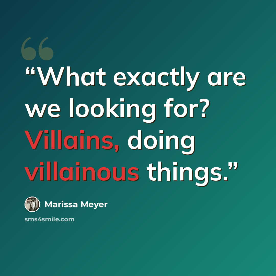 “What exactly are we looking for? Villains, doing villainous things.” quote by Marissa Meyer