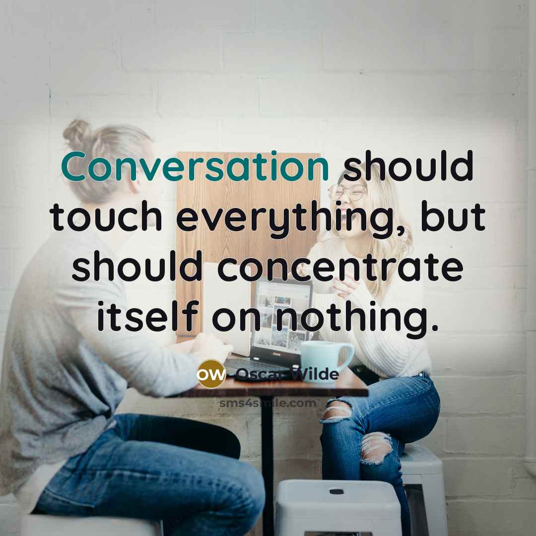“Conversation should touch everything, but should concentrate itself on nothing.” quote by Oscar Wilde