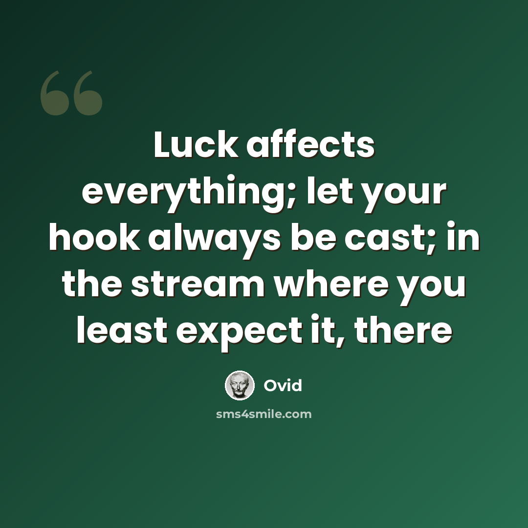 “Luck affects everything; let your hook always be cast; in the stream where you least expect it, there” quote by Ovid