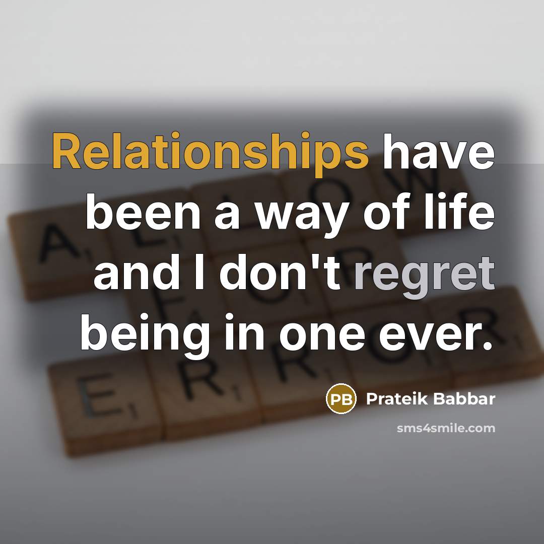 “Relationships have been a way of life and I don't regret being in one ever.” quote by Prateik Babbar