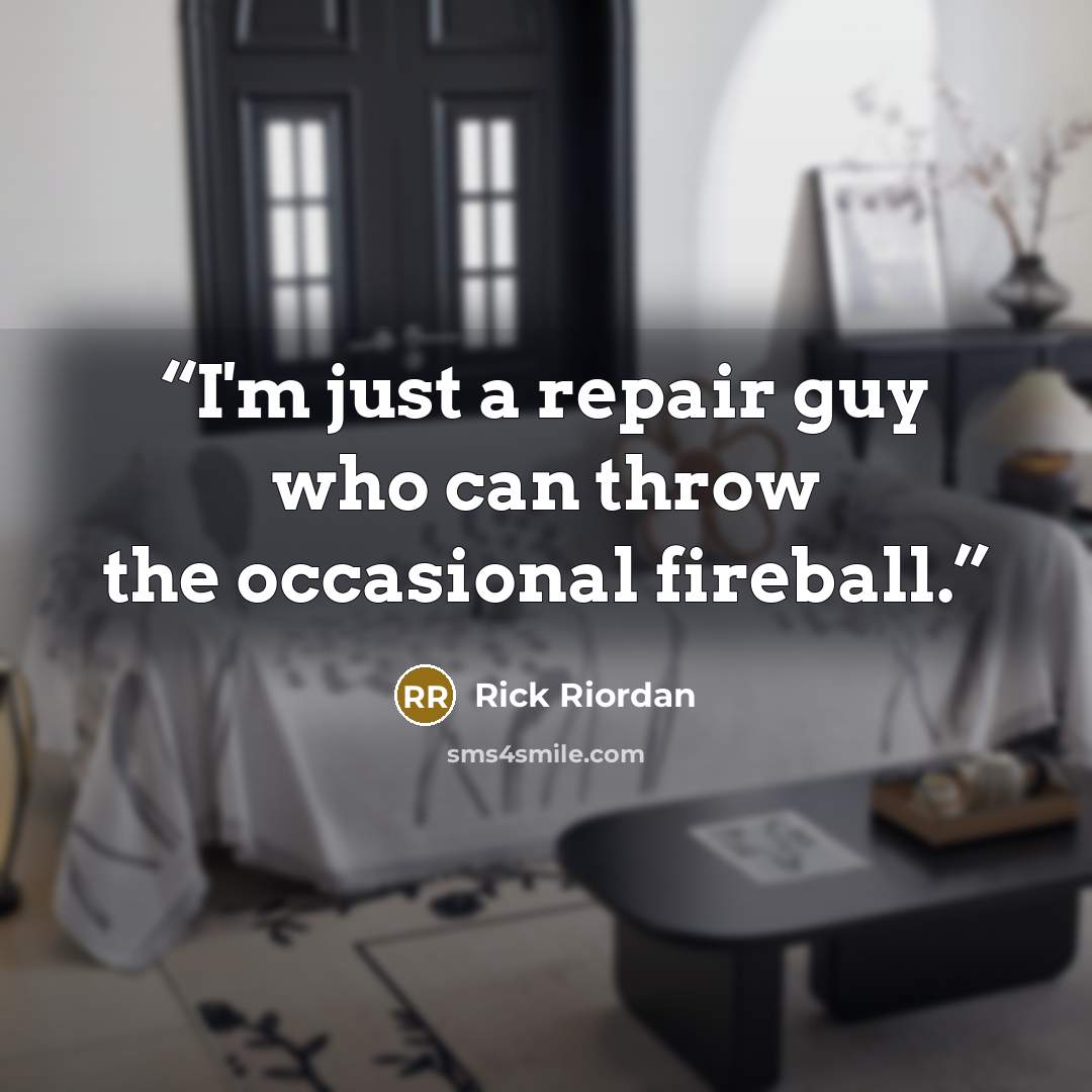 “I'm just a repair guy who can throw the occasional fireball.” quote by Rick Riordan