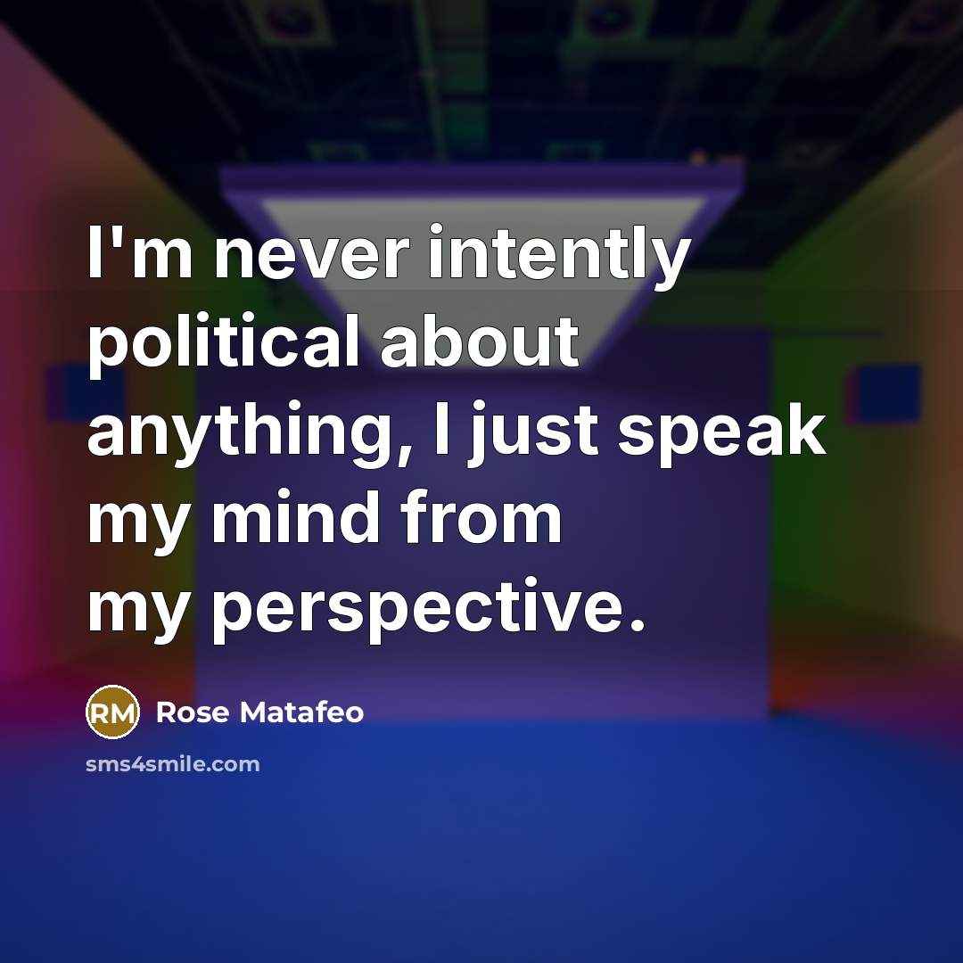 “I'm never intently political about anything, I just speak my mind from my perspective.” quote by Rose Matafeo