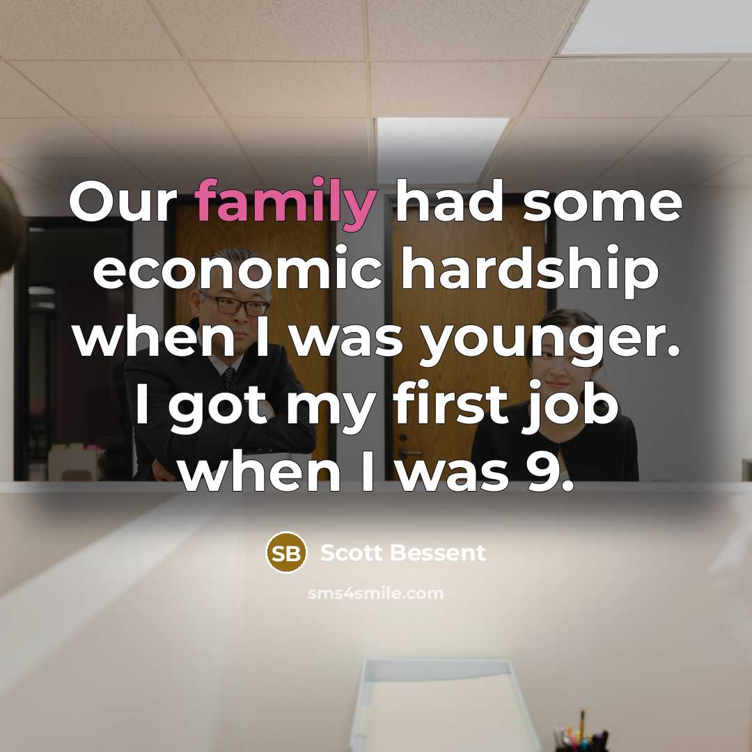 “Our family had some economic hardship when I was younger. I got my first job when I was 9.” quote by Scott Bessent