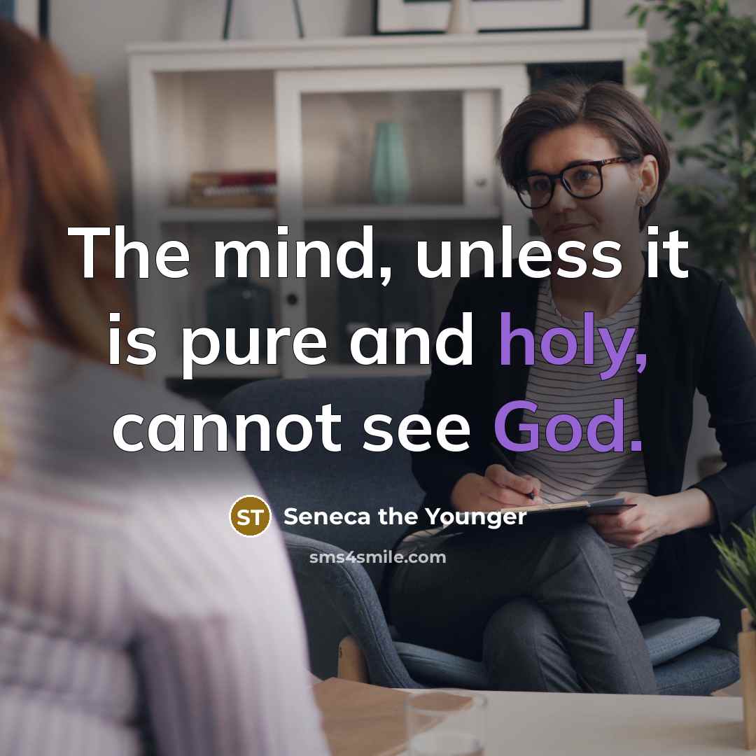 “The mind, unless it is pure and holy, cannot see God.” quote by Seneca the Younger