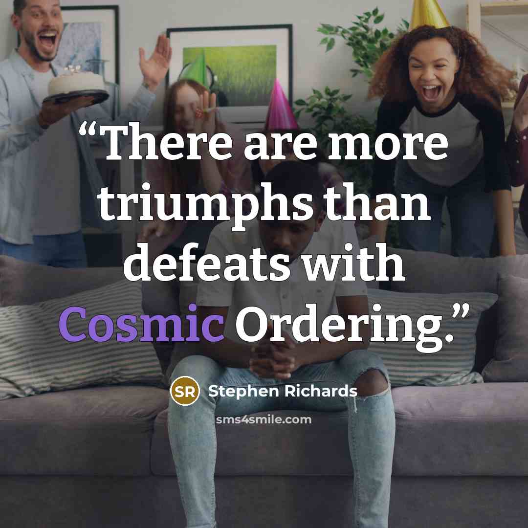 “There are more triumphs than defeats with Cosmic Ordering.” quote by Stephen Richards