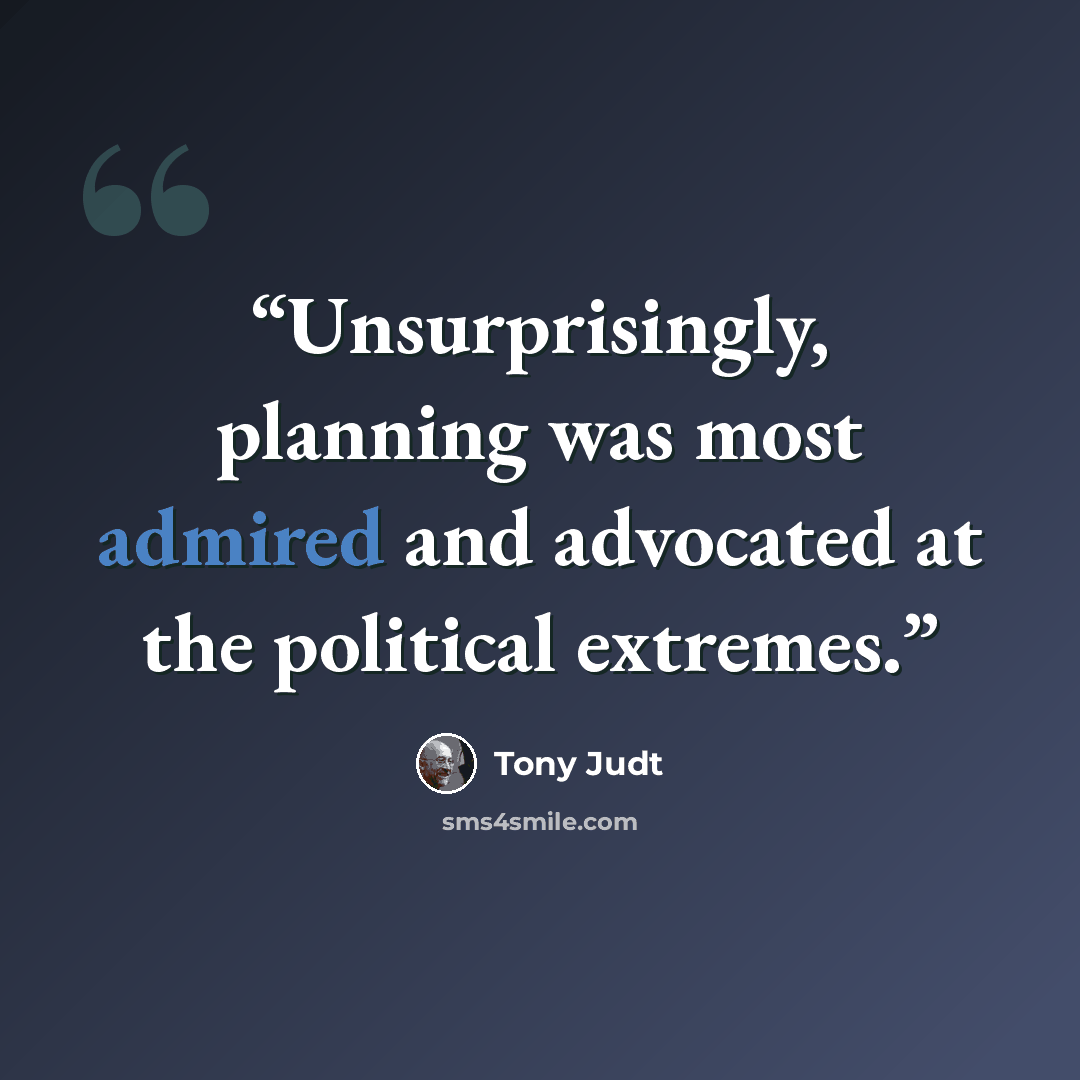 “Unsurprisingly, planning was most admired and advocated at the political extremes.” quote by Tony Judt