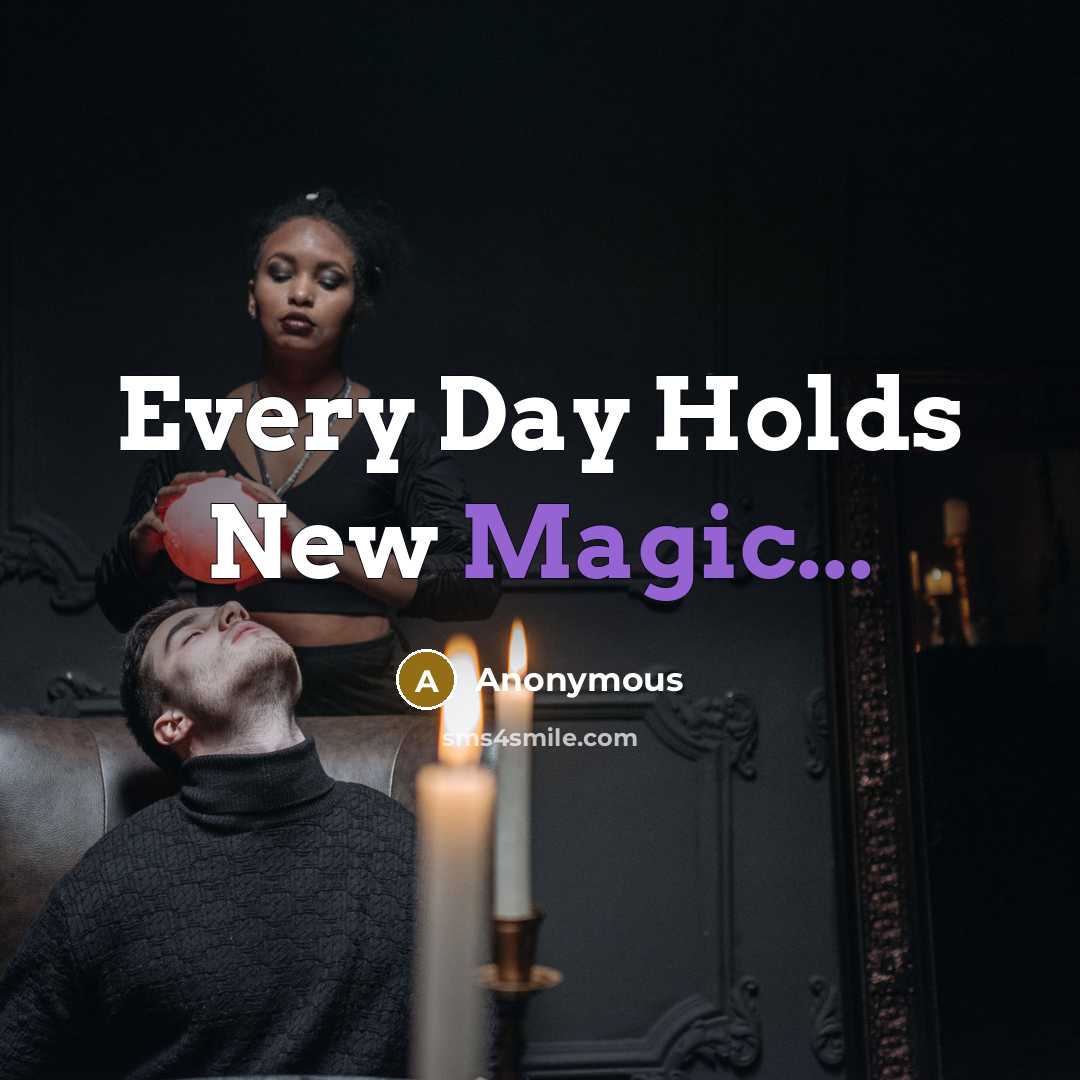 “Every Day Holds New Magic...” quote by Anonymous