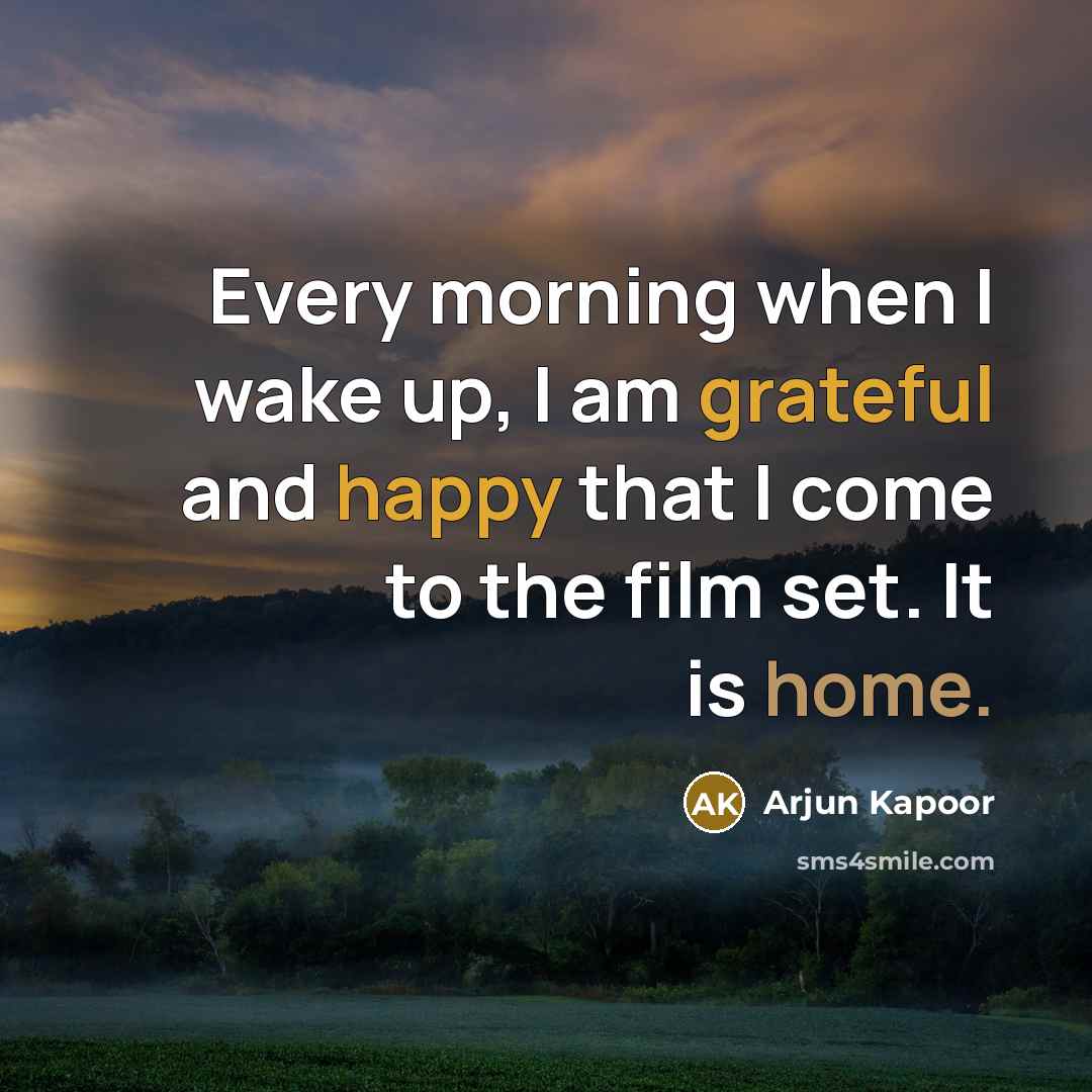 “Every morning when I wake up, I am grateful and happy that I come to the film set. It is home.” quote by Arjun Kapoor