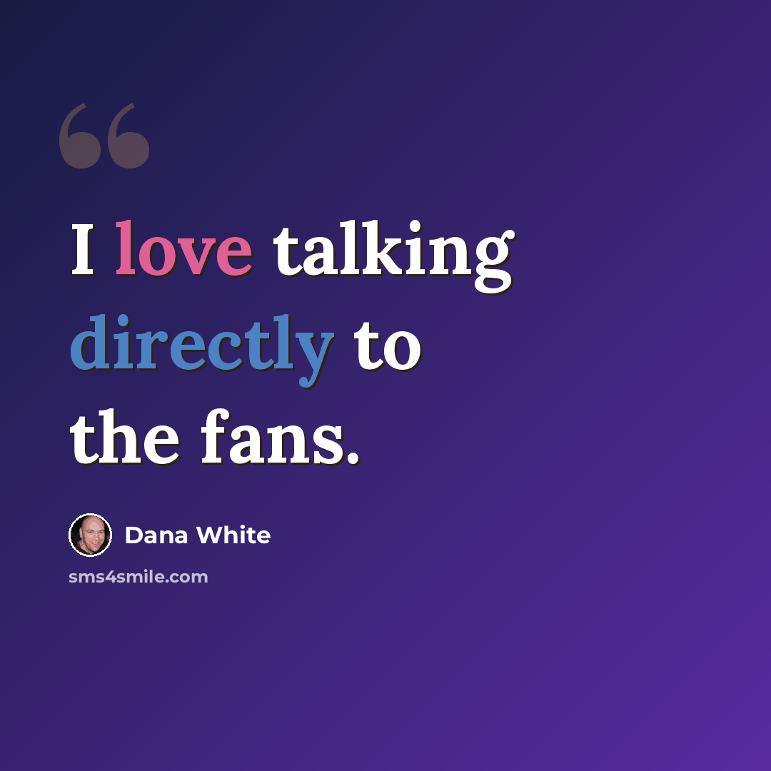“I love talking directly to the fans.” quote by Dana White