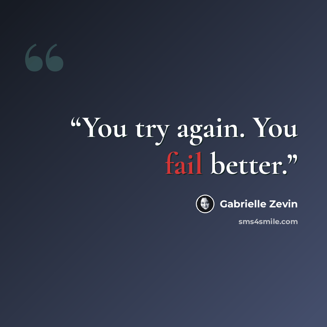 “You try again. You fail better.” quote by Gabrielle Zevin