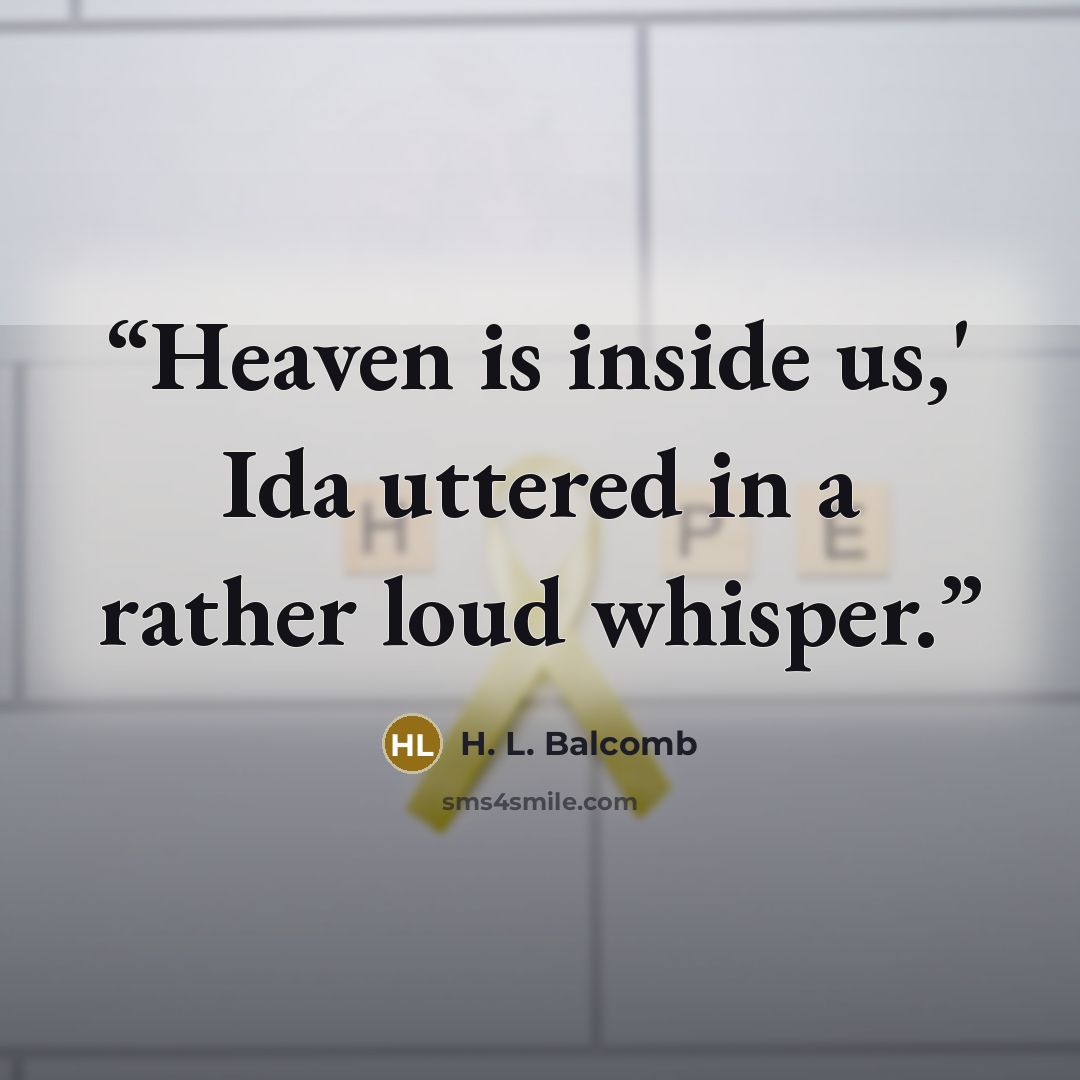 “Heaven is inside us,' Ida uttered in a rather loud whisper.” quote by H. L. Balcomb