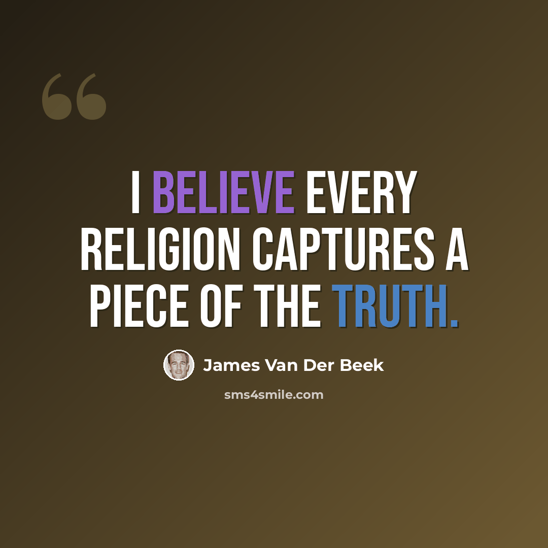 “I believe every religion captures a piece of the truth.” quote by James Van Der Beek