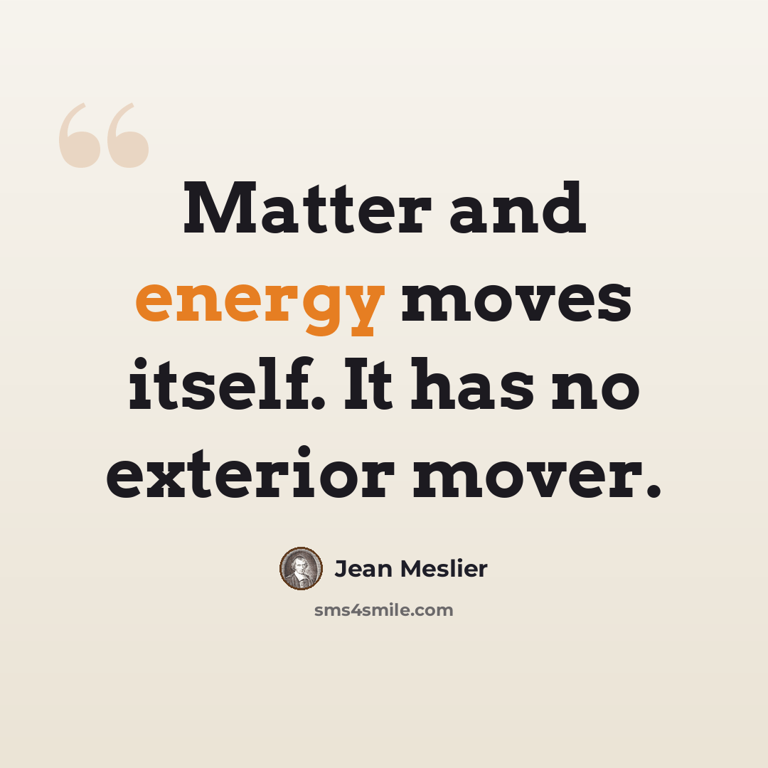 “Matter and energy moves itself. It has no exterior mover.” quote by Jean Meslier